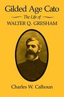 Gilded Age Cato The Life of Walter Q Gresham