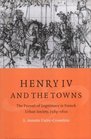 Henry IV and the Towns  The Pursuit of Legitimacy in French Urban Society 15891610