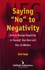 Saying No to Negativity How to Manage Negativity in Yourself Your Boss and Your CoWorkers