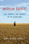 American Harvest God Country and Farming in the Heartland