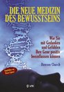 Die neue Medizin des Bewusstseins Wie Sie mit Gedanken und Gefhlen Ihre Gene positiv beeinflussen knnen