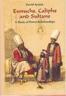 Eunuchs Caliphs and Sultans A Study of Power Relationships