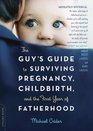 The Guy's Guide to Surviving Pregnancy Childbirth and the First Year of Fatherhood