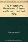 The progressive revelation of Jesus as Savior Lord and King