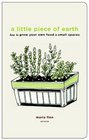 A Little Piece of Earth How to Grow Your Own Food in Small Spaces