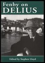 Fenby on Delius Collected Writings on Delius to Mark Eric Fenby's 90th Birthday
