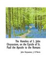 The Homilies of S John Chrysostom on the Epistle of St Paul the Apostle to the Romans