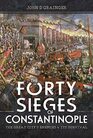 The Forty Sieges of Constantinople The Great City's Enemies and Its Survival