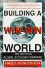 Building a WinWin World Life Beyond Global Economic Warfare