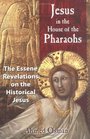 Jesus in the House of the Pharaohs The Essene Revelations on the Historical Jesus