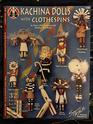 Kachina Dolls with Clothespins 32 Great Kachinas complete with Legends