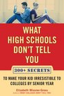 What High Schools Don't Tell You 300 Secrets to Make Your Kid Irresistible to Colleges by Senior Year