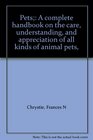 Pets A complete handbook on the care understanding and appreciation of all kinds of animal pets