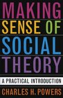 Making Sense of Social Theory A Practical Introduction  A Practical Introduction
