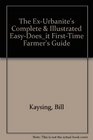 The ExUrbanites Complete  Illustrated EasyDoesIt First Time Farmer's Guide
