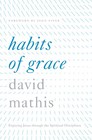 Habits of Grace Enjoying Jesus through the Spiritual Disciplines