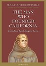 The Man Who Founded California The Life of Saint Junipero Serra