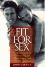 Fit For Sex  A Man's Guide to Enhancing and Maintaining Peak Sexual Performance