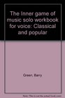 The Inner game of music solo workbook for voice Classical and popular