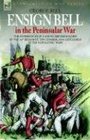 ENSIGN BELL IN THE PENINSULAR WAR  THE EXPERIENCES OF A YOUNG BRITISH SOLDIER OF THE 34TH REGIMENT 'THE CUMBERLAND GENTLEMEN' IN THE NAPOLEONIC WARS