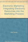 Electronic Marketing  Integrating Electronic Resources into the Marketing Process