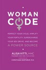 WomanCode Perfect Your Cycle Amplify Your Fertility Supercharge Your Sex Drive and Become a Power Source
