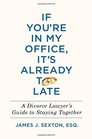 If You're in My Office, It's Already Too Late: A Divorce Lawyer's Guide to Staying Together