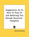 Suggestions As To How To Pray Or Ask Believing You Already Received  Pamphlet