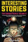 Interesting Stories For Curious People Volume 2 A Collection of Captivating Stories About History Science Pop Culture and Anything in Between