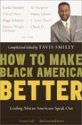 How to Make Black America Better : Leading African Americans Speak Out