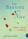 The Meaning of Nice How Compassion and Civility Can Change Your Life