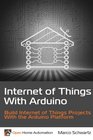 Internet of Things with Arduino Build Internet of Things Projects Using the Arduino Platform