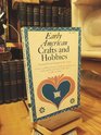 Early American crafts  hobbies A treasury of skills avocations handicrafts and forgotten pastimes and pursuits from the golden age of the American home