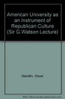 The American university as an instrument of republican culture Sir George Watson lecture delivered in the University of Leicester 6 March 1970