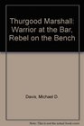 Thurgood Marshall Warrior at the Bar Rebel on the Bench