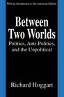 Between Two Worlds Politics AntiPolitics and the Unpolitical