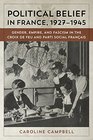 Political Belief in France 19271945 Gender Empire and Fascism in the Croix De Feu and Parti Social Franais