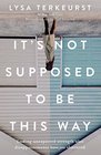 It's Not Supposed to Be This Way: Finding Unexpected Strength When Disappointments Leave You Shattered