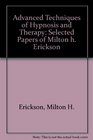 Advanced Techniques of Hypnosis and Therapy Selected Papers of Milton H Erickson