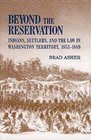 Beyond the Reservation Indians Settlers and the Law in Washington Territory 18531889