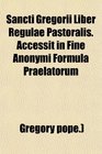 Sancti Gregorii Liber Regulae Pastoralis Accessit in Fine Anonymi Formula Praelatorum