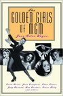The Golden Girls of MGM Greta Garbo Joan Crawford Lana Turner Judy Garland Ava Gardner Grace Kelly and Others