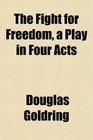 The Fight for Freedom a Play in Four Acts