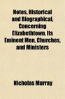 Notes Historical and Biographical Concerning Elizabethtown Its Eminent Men Churches and Ministers