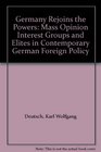 Germany Rejoins the Powers Mass Opinion Interest Groups and Elites in Contemporary German Foreign Policy