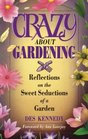 Crazy About Gardening Reflections on the Sweet Seductions of a Garden