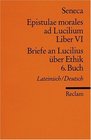 Briefe an Lucilius ber Ethik 06 Buch / Epistulae morales ad Lucilium Liber 6