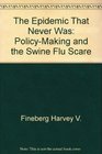 The epidemic that never was Policymaking and the swine flu scare