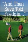 And Then Seve Told Freddie: A Collection of the Greatest True Golf Stories Ever Told