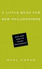 A Little Book for New Philosophers Why and How to Study Philosophy